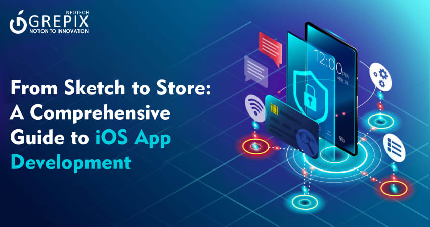 From Sketch to Store: A Comprehensive Guide to iOS App Development