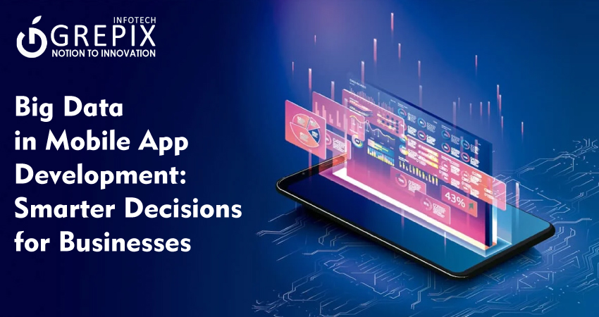 Big Data in Mobile App Development: Smarter Decisions for Businesses