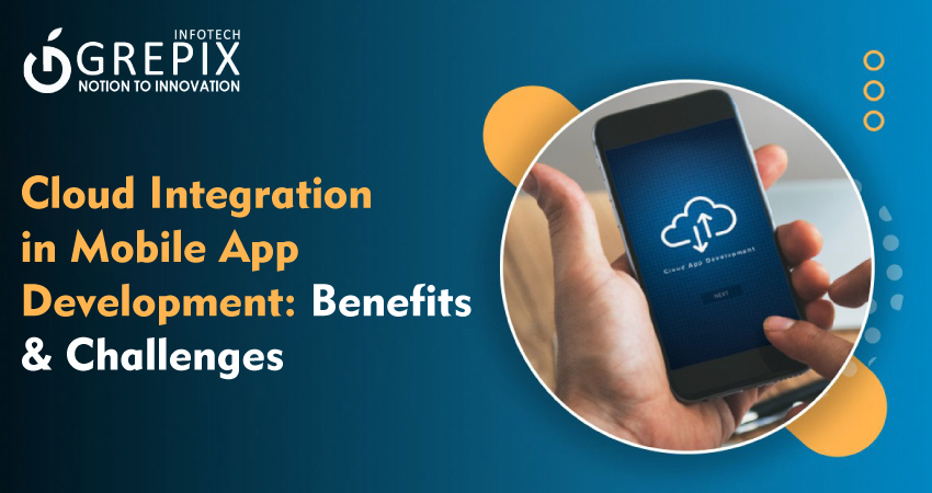 Cloud Integration in Mobile App Development: Benefits & Challenges