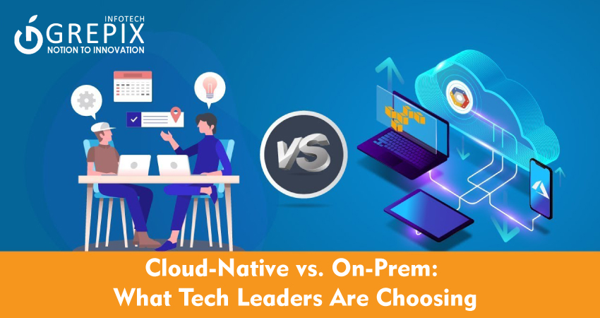 Cloud-Native vs. On-Prem: What Tech Leaders Are Choosing