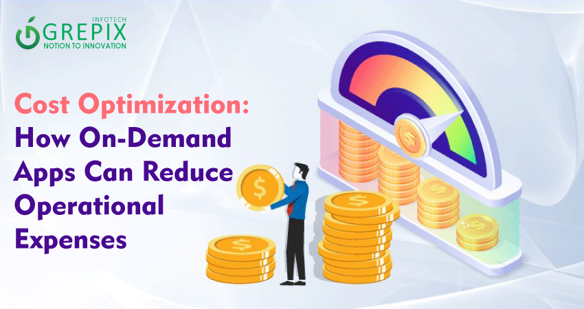 Cost Optimization: How On-Demand Apps Can Reduce Operational Expenses