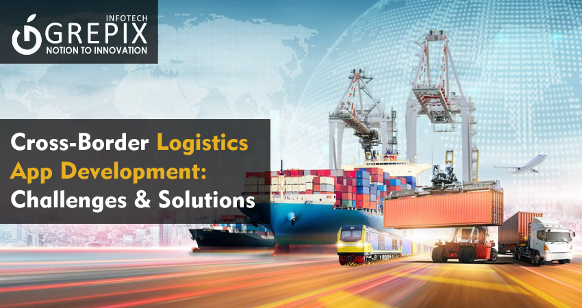 Cross-Border Logistics App Development: Challenges & Solutions
