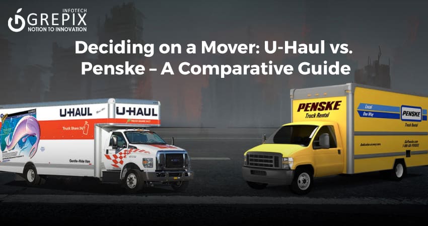 Deciding on a Mover: U-Haul vs. Penske – A Comparative Guide