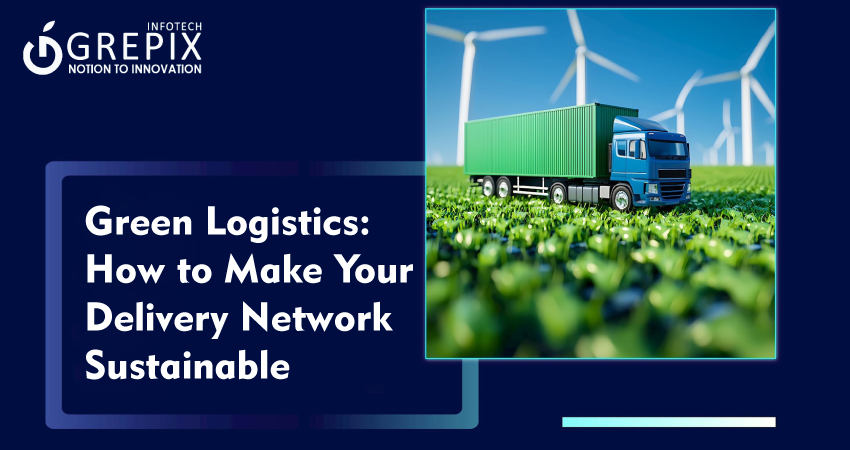 Green Logistics: How to Make Your Delivery Network Sustainable