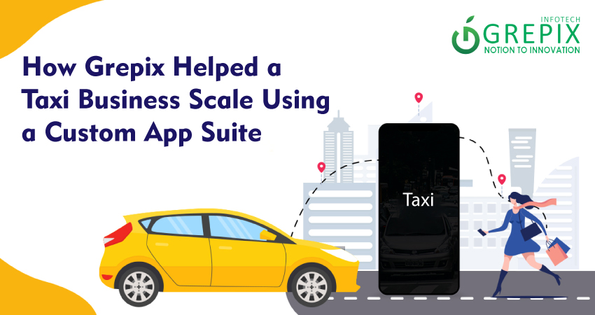 How Grepix Helped a Taxi Business Scale Using a Custom App Suite