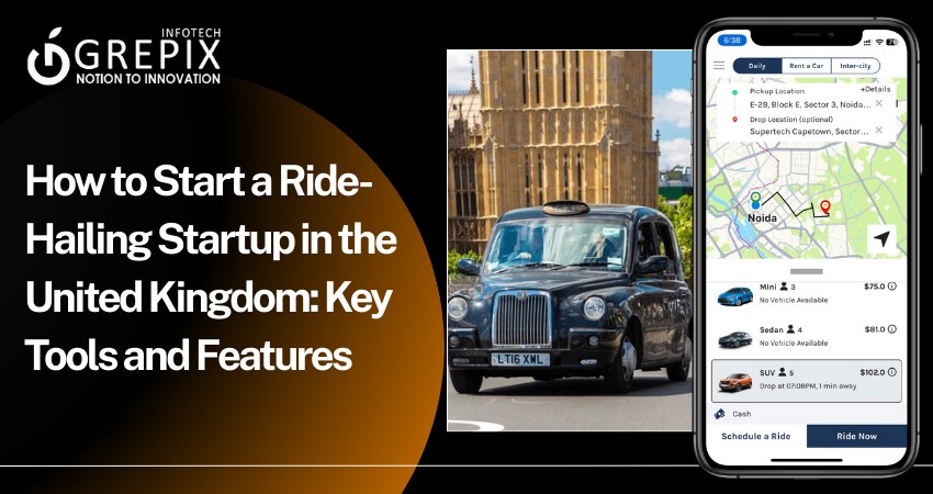 How to Start a Ride-Hailing Startup in the United Kingdom: Key Tools and Features           