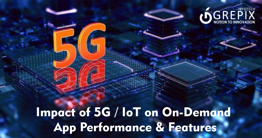 Impact of 5G / IoT on On-Demand App Performance & Features