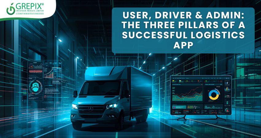 User, Driver & Admin: The Three Pillars of a Successful Logistics App